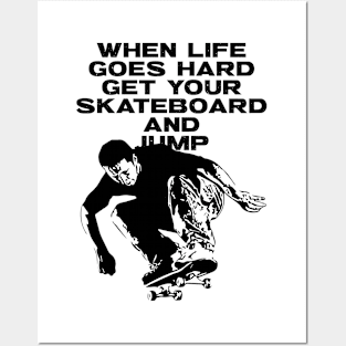 When Life Goes Hard Get Your Skateboard And Jump Posters and Art